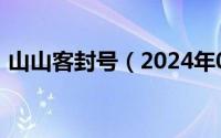 山山客封号（2024年05月07日山山客论坛）