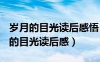 岁月的目光读后感悟（2024年05月07日岁月的目光读后感）