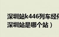 深圳站k446列车经停站（2024年05月07日深圳站是哪个站）