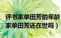 评书家单田芳的年龄（2024年05月08日评书家单田芳还在世吗）