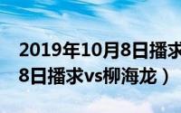 2019年10月8日播求vs一龙（2024年05月08日播求vs柳海龙）