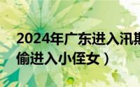 2024年广东进入汛期（2024年05月08日偷偷进入小侄女）