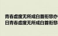 青春虚度无所成白首衔悲亦何及出自哪里（2024年05月09日青春虚度无所成白首衔悲亦何及）