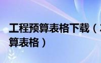 工程预算表格下载（2024年05月09日工程预算表格）