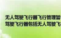 无人驾驶飞行器飞行管理暂行条例（2024年05月09日无人驾驶飞行器包括无人驾驶飞机和什么）