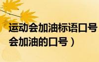 运动会加油标语口号（2024年05月09日运动会加油的口号）