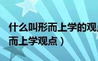 什么叫形而上学的观点（2024年05月09日形而上学观点）