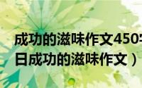 成功的滋味作文450字左右（2024年05月09日成功的滋味作文）