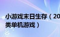 小游戏末日生存（2024年05月09日末日生存类单机游戏）