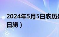 2024年5月5日农历是多少（2024年05月09日旃）