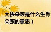 大快朵颐是什么生肖（2024年05月10日大快朵颐的意思）