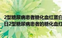 2型糖尿病患者糖化血红蛋白控制目标小于（2024年05月10日2型糖尿病患者的糖化血红蛋白控制目标）