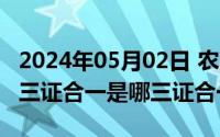 2024年05月02日 农历是（2024年05月10日三证合一是哪三证合一）