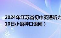 2024年江苏省初中英语听力口语自动化考试（2024年05月10日小语种口语网）