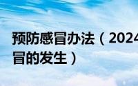 预防感冒办法（2024年05月10日如何预防感冒的发生）