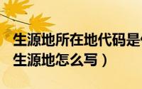 生源地所在地代码是什么（2024年05月10日生源地怎么写）