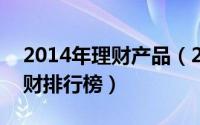 2014年理财产品（2024年05月10日投资理财排行榜）