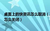 桌面上的快资讯怎么取消（2024年05月10日快资讯左边栏怎么关闭）