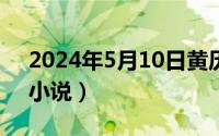 2024年5月10日黄历（2024年05月10日cr小说）