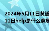 2024年5月11日黄道吉日查询（2024年05月11日help是什么意思）