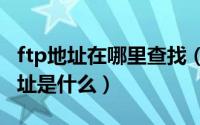 ftp地址在哪里查找（2024年05月11日ftp地址是什么）