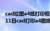 cad绘图a4纸打印框怎么制作（2024年05月11日cad打印a4图纸尺寸）