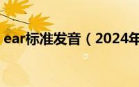 ear标准发音（2024年05月11日ear的音标）