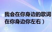 我会在你身边的歌词（2024年05月12日我会在你身边你左右）