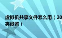 虚拟机共享文件怎么用（2024年05月12日虚拟机共享文件夹设置）