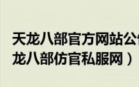 天龙八部官方网站公告（2024年05月12日天龙八部仿官私服网）