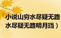 小说山穷水尽疑无路（2024年05月13日山穷水尽疑无路明月珰）