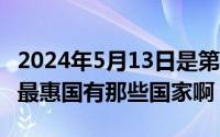 2024年5月13日是第几周（2024年05月13日最惠国有那些国家啊）