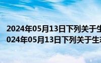 2024年05月13日下列关于生态农业的叙述正确的是什么（2024年05月13日下列关于生态农业的叙述正确的是）