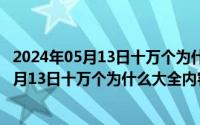 2024年05月13日十万个为什么大全内容是什么（2024年05月13日十万个为什么大全内容）