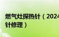 燃气灶探热针（2024年05月13日煤气灶探热针修理）