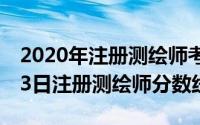 2020年注册测绘师考试成绩（2024年05月13日注册测绘师分数线）