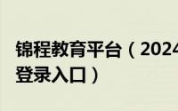 锦程教育平台（2024年05月13日锦程网学生登录入口）