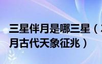 三星伴月是哪三星（2024年05月14日三星伴月古代天象征兆）