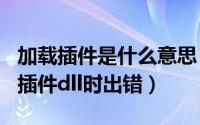 加载插件是什么意思（2024年05月14日加载插件dll时出错）