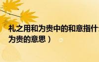 礼之用和为贵中的和意指什么（2024年05月14日礼之用和为贵的意思）