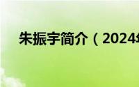 朱振宇简介（2024年05月14日朱振宇）