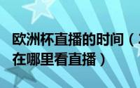 欧洲杯直播的时间（2024年05月14日欧洲杯在哪里看直播）