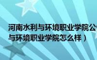 河南水利与环境职业学院公告（2024年05月14日河南水利与环境职业学院怎么样）