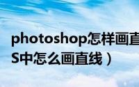 photoshop怎样画直线（2024年05月15日PS中怎么画直线）