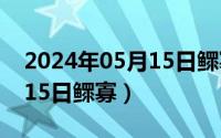 2024年05月15日鳏寡怎么样（2024年05月15日鳏寡）