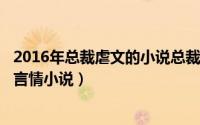 2016年总裁虐文的小说总裁（2024年05月15日很虐的总裁言情小说）