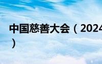 中国慈善大会（2024年05月16日中国慈善网）