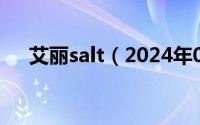 艾丽salt（2024年05月16日艾丽艾尔）