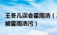 王冬儿误会霍雨浩（2024年05月16日王冬儿被霍雨浩污）