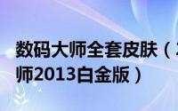 数码大师全套皮肤（2024年05月16日数码大师2013白金版）